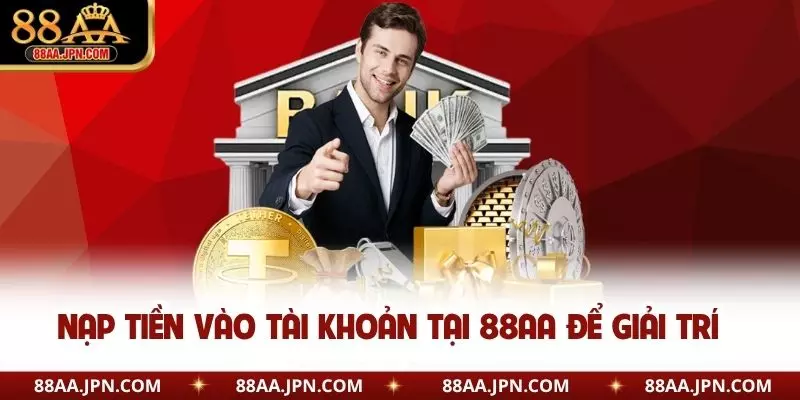 Nạp tiền vào tài khoản tại 88AA để giải trí